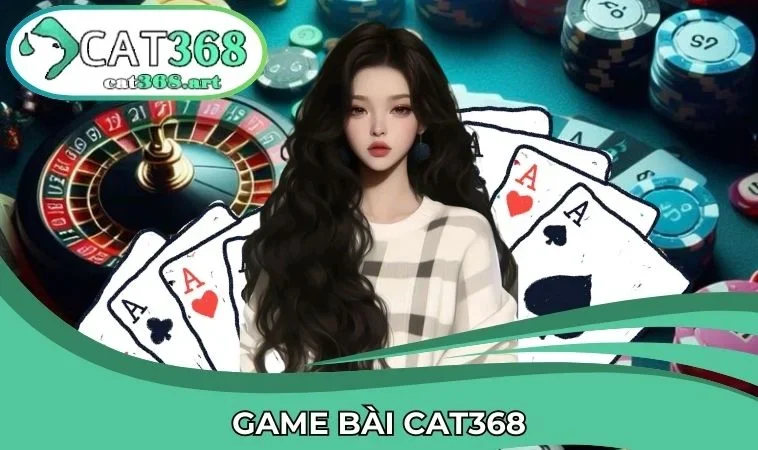 Game Bài CAT368 tạo cơ hội làm giàu cực chất